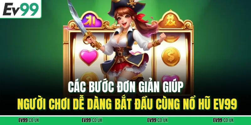 Các bước đơn giản giúp người chơi dễ dàng bắt đầu cùng nổ hũ EV99