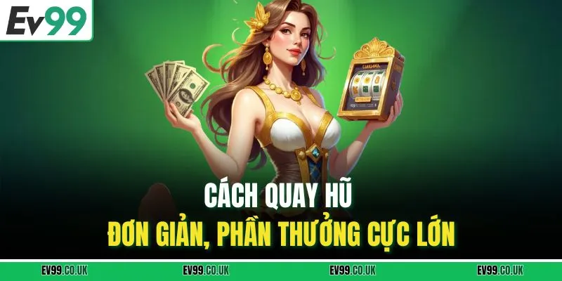 Cách quay hũ đơn giản, phần thưởng cực lớn