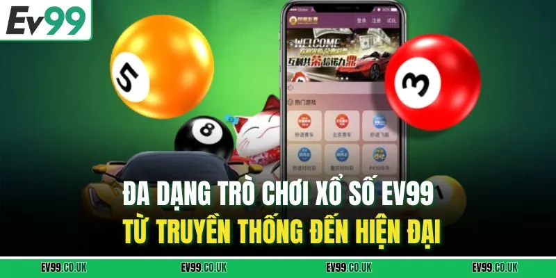 Đa dạng trò chơi xổ số EV99 từ truyền thống đến hiện đại