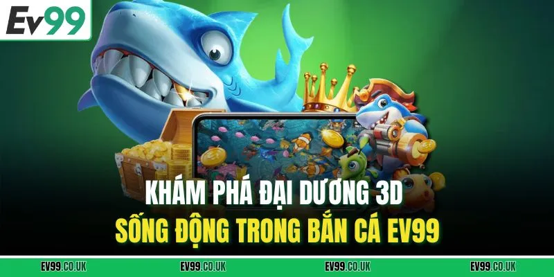 Khám phá đại dương 3D sống động trong bắn cá EV99