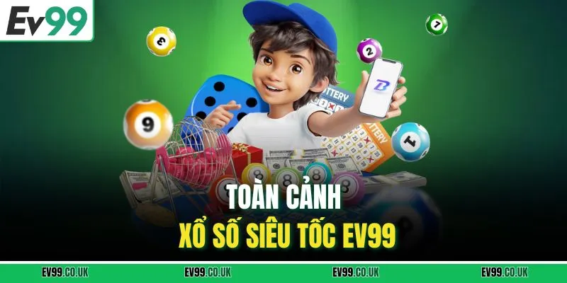 Toàn cảnh xổ số siêu tốc EV99
